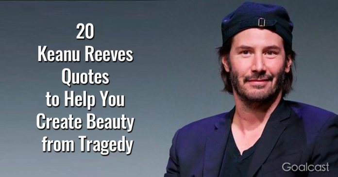 20 Keanu Reeves Quotes to Help You Create Beauty from Tragedy - Prepare ...