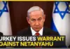 Turkey issues arrest warrants for Netanyahu, 37 senior Ministers and officials for genocide